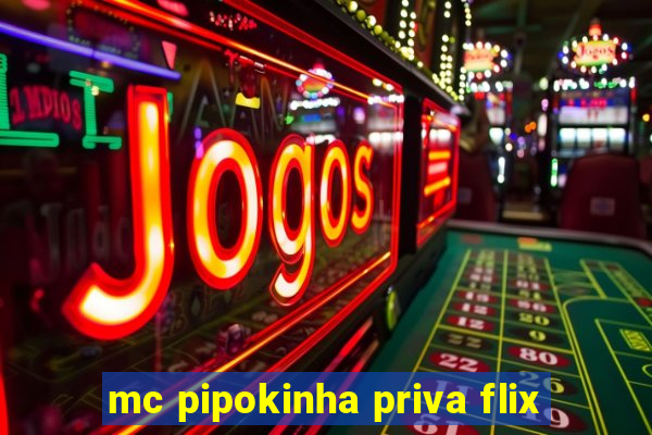 mc pipokinha priva flix